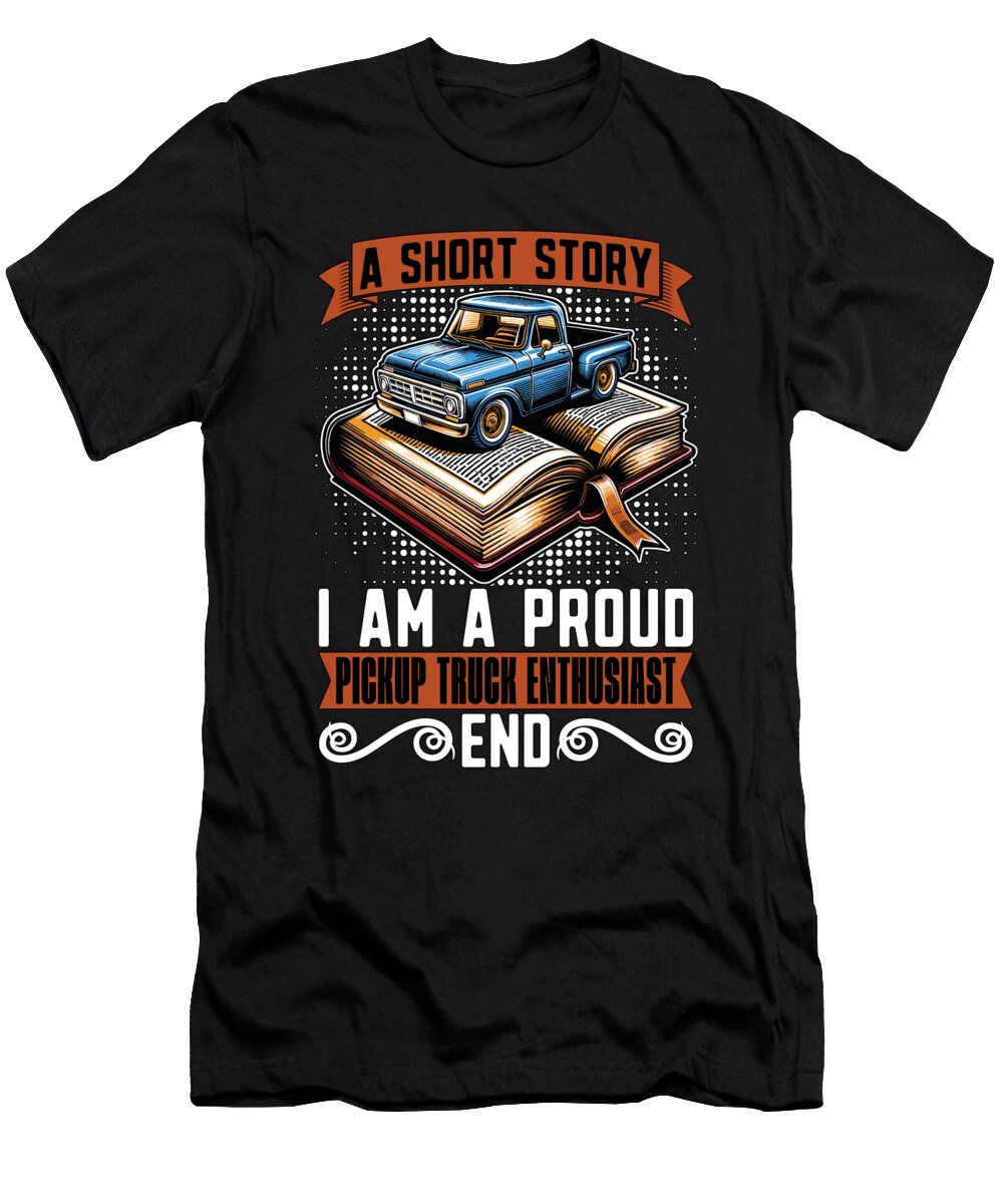 Pickup Truck a Short Story I Am a Truck Driver Tshirtconcepts Marvin Poppe T-Shirt