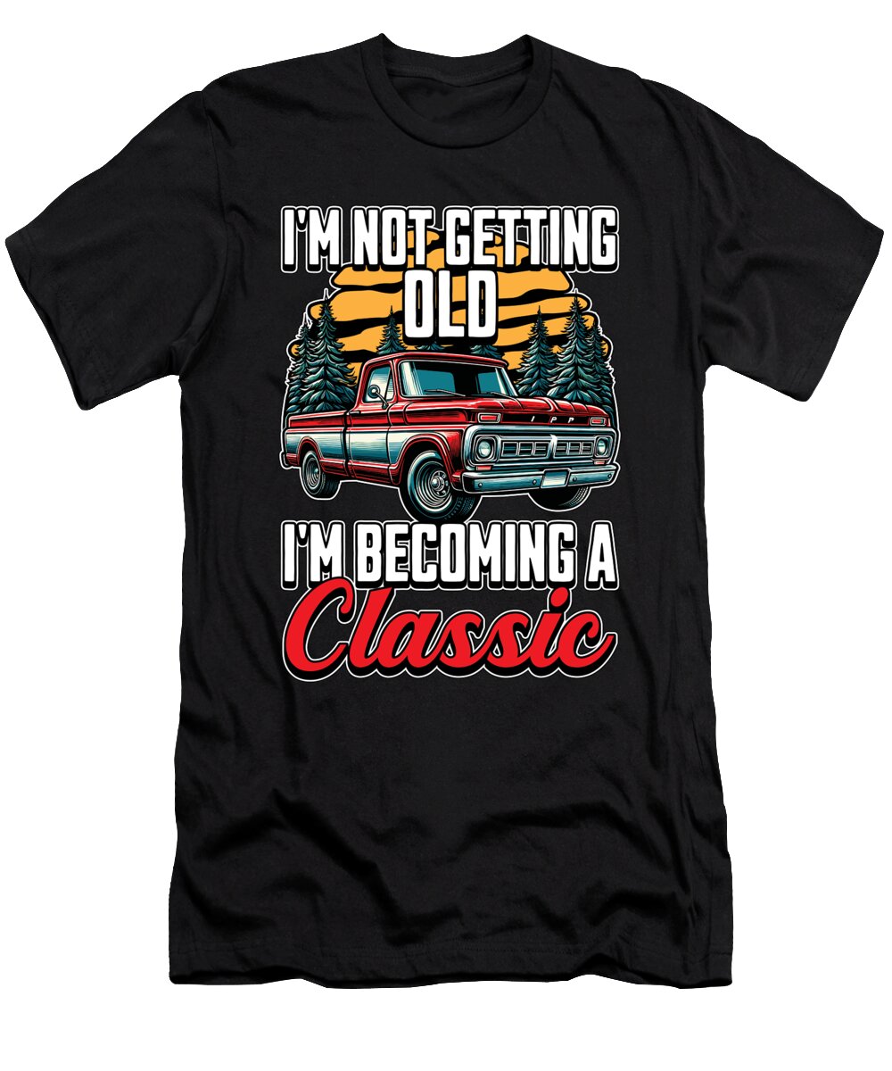 Pickup Truck Im Not Getting Old Im Truck Driver Tshirtconcepts Marvin Poppe T-Shirt