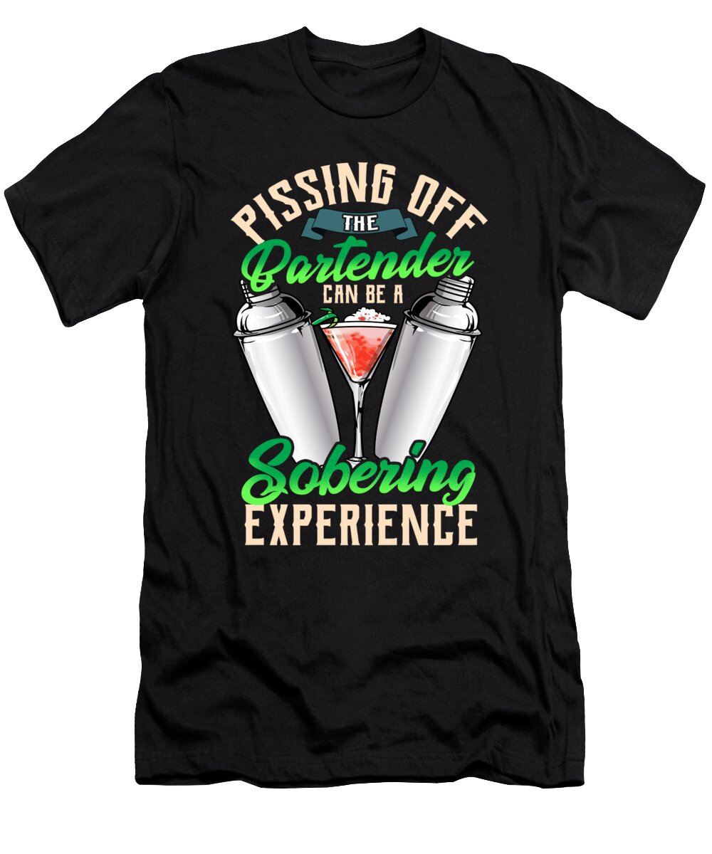 Pissing Off the Bartender Is a Sobering Experience the Perfect Presents T-Shirt