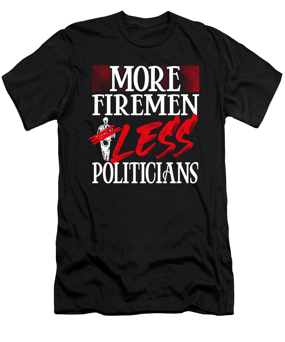 Political Humor Firemen Gift More Firemen Less Politicians Kanig Designs T-Shirt