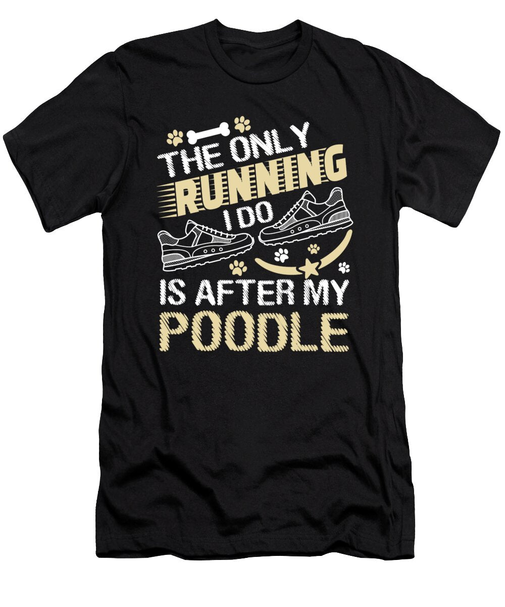 Poodle Dog Lover the Only Running I Do Is After My Poodle Kanig Designs T-Shirt