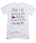 Poodle Dont Be Afraid of Poodle Be Afraid of Owner Kanig Designs T-Shirt