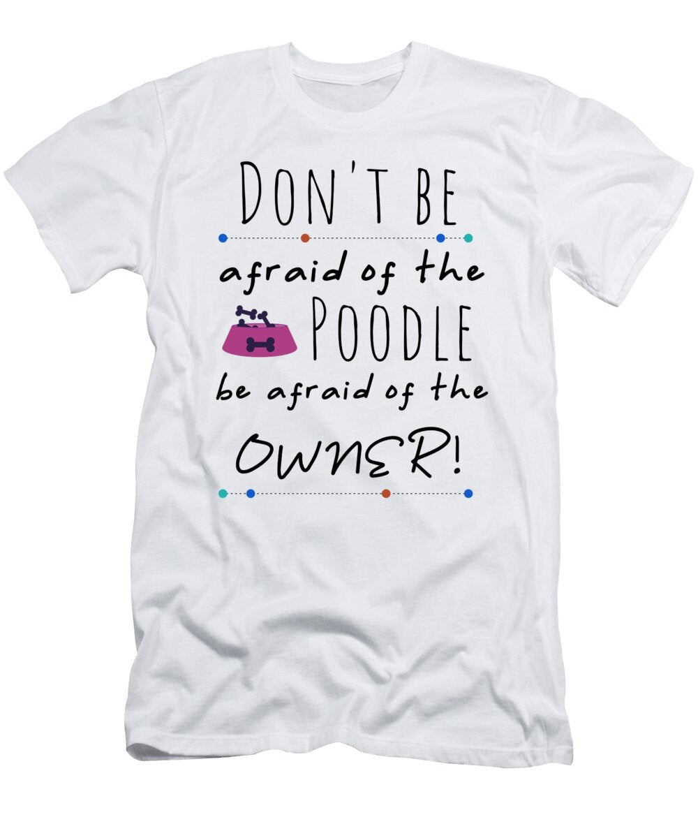 Poodle Dont Be Afraid of Poodle Be Afraid of Owner Kanig Designs T-Shirt