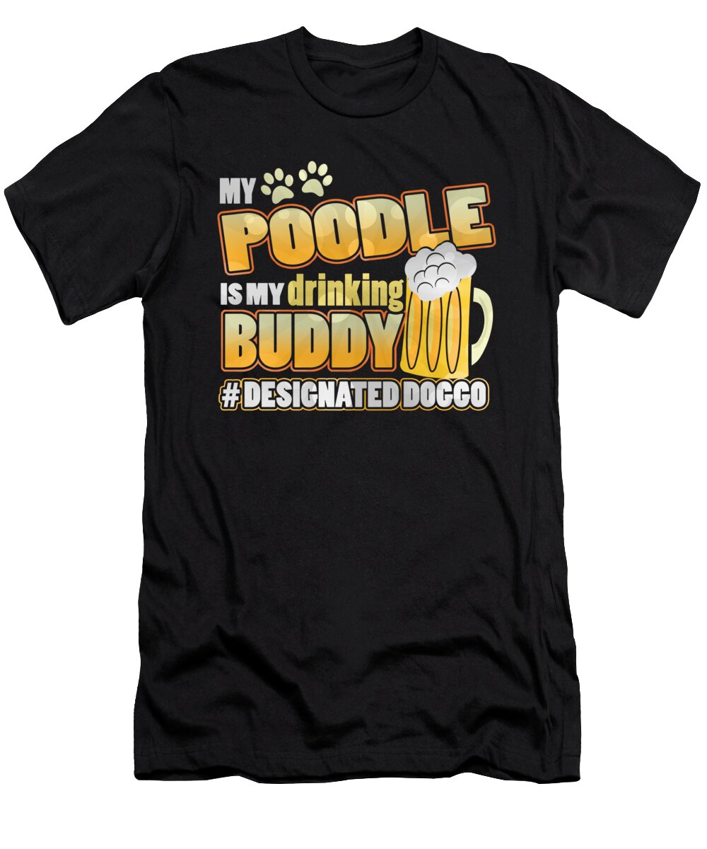 Poodle Drinking Buddy Hashtag Designated Doggo Jacob Zelazny T-Shirt