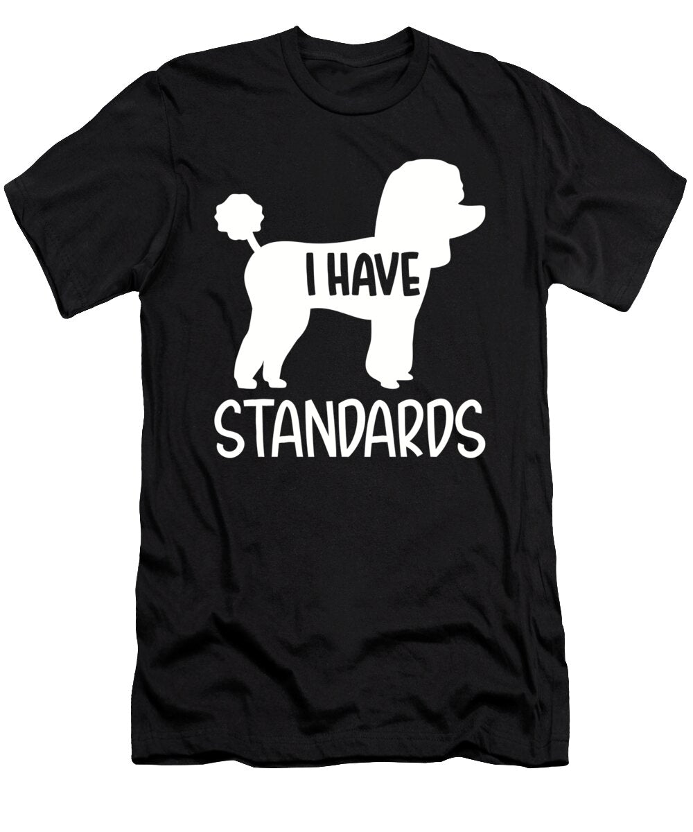 Poodle I Have Standards By Designzz T-Shirt