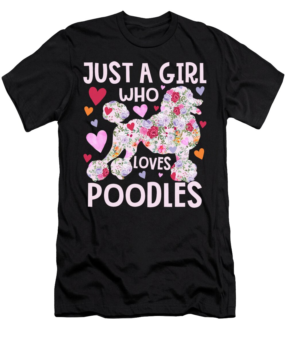 Poodle Just a Girl Who Loves Poodles Dog Flower Natalie Lidford T-Shirt