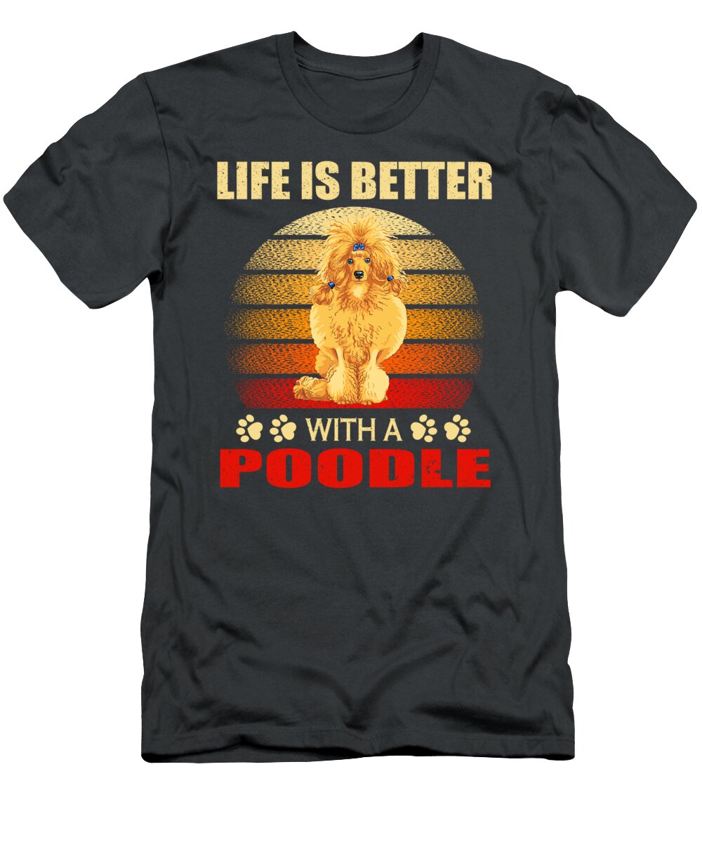Poodle Life Is Better Job T-Shirt