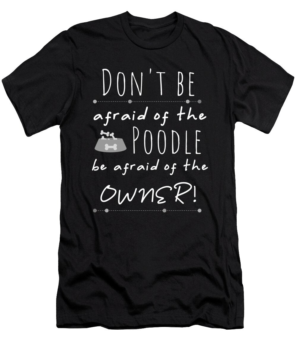 Poodle Lover Gift Dont Be Afraid of Poodle Gifts Kanig Designs T-Shirt