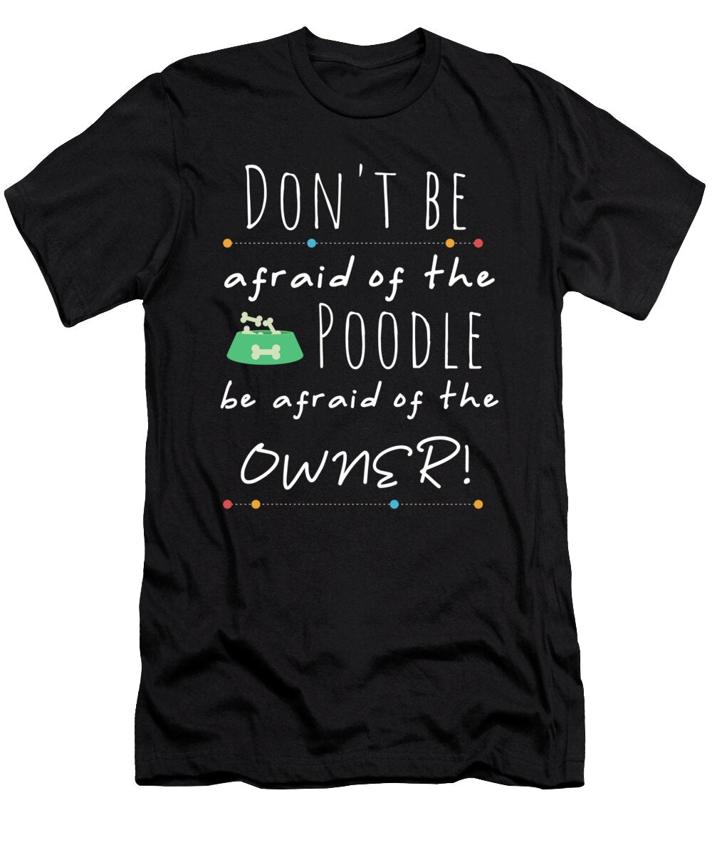 Poodle Lover Gifts Dont Be Afraid of Poodle Gifts Kanig Designs T-Shirt