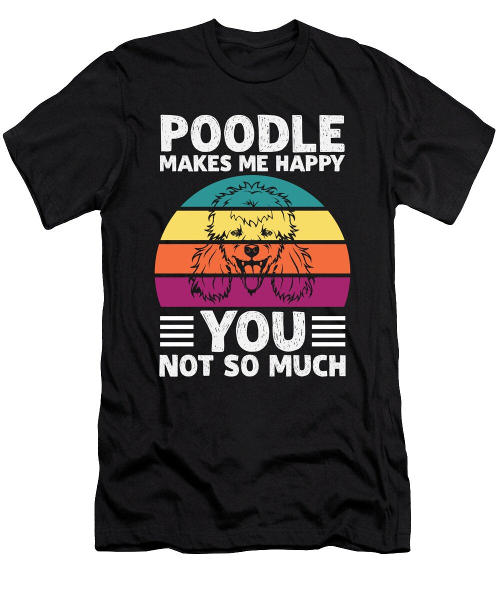 Poodle Makes Me Happy You Not So Much Licensed Art T-Shirt
