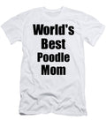Poodle Mom Dog Lover Worlds Best Funny Gift Idea for My Pet Owner Funny Gift Ideas T-Shirt