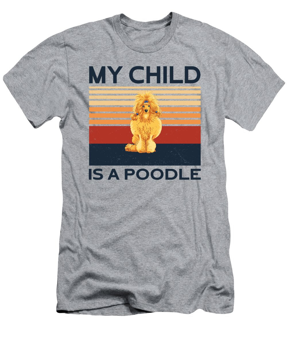 Poodle My Child Job T-Shirt