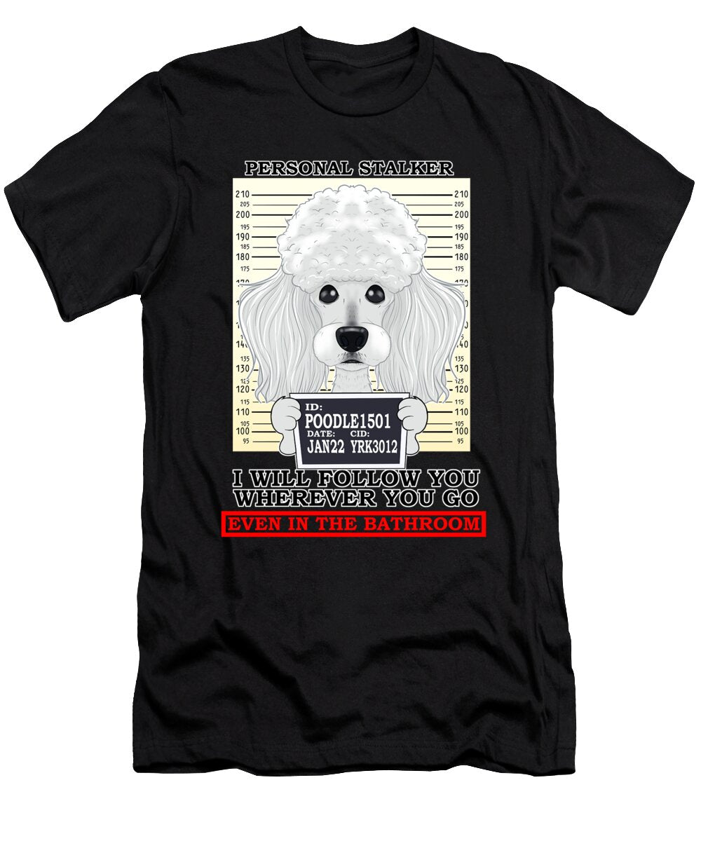 Poodle Personal Stalker I Ll Follow You Wherever You Go Maximus Designs T-Shirt
