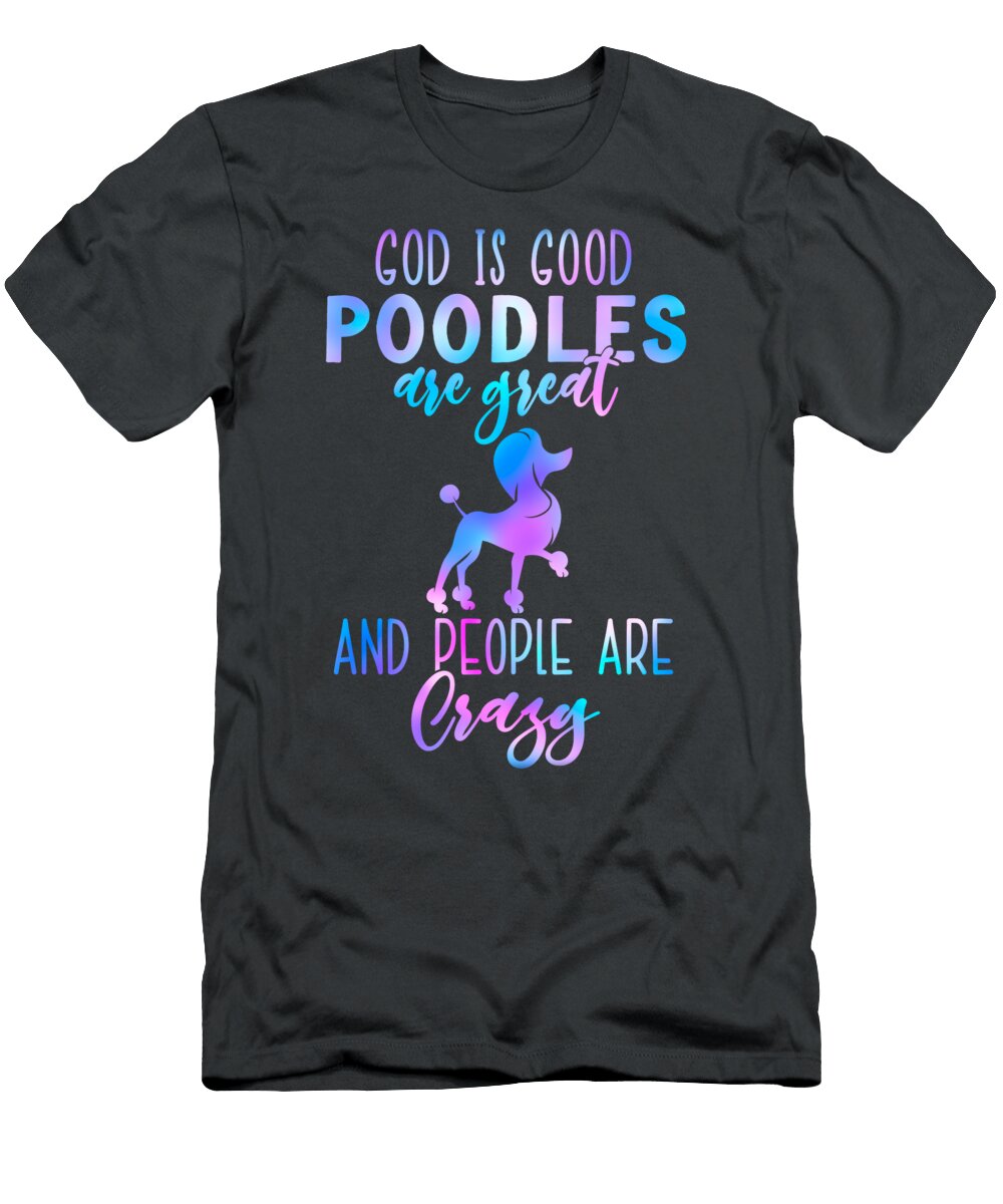 Poodles Great People Crazy Job T-Shirt