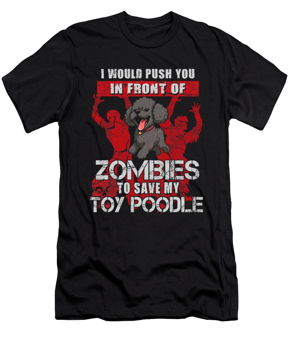 Push You to Zombies to Save My Black Toy Poodle Zyneu Gangd T-Shirt