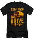 Real Men Drive Big Rigs Funny Truck Driver Trucker Noirty Designs T-Shirt