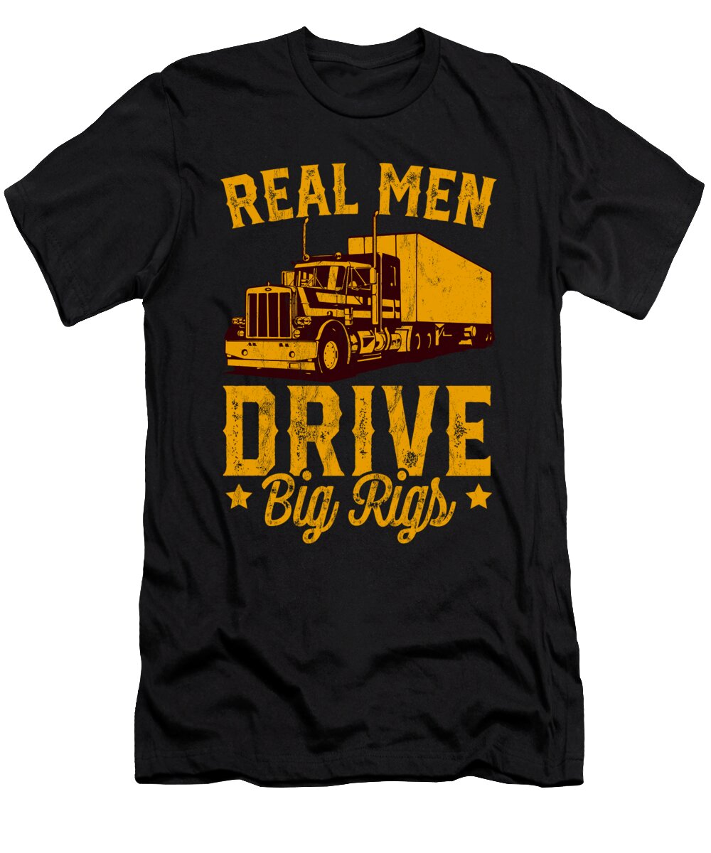 Real Men Drive Big Rigs Funny Truck Driver Trucker Noirty Designs T-Shirt