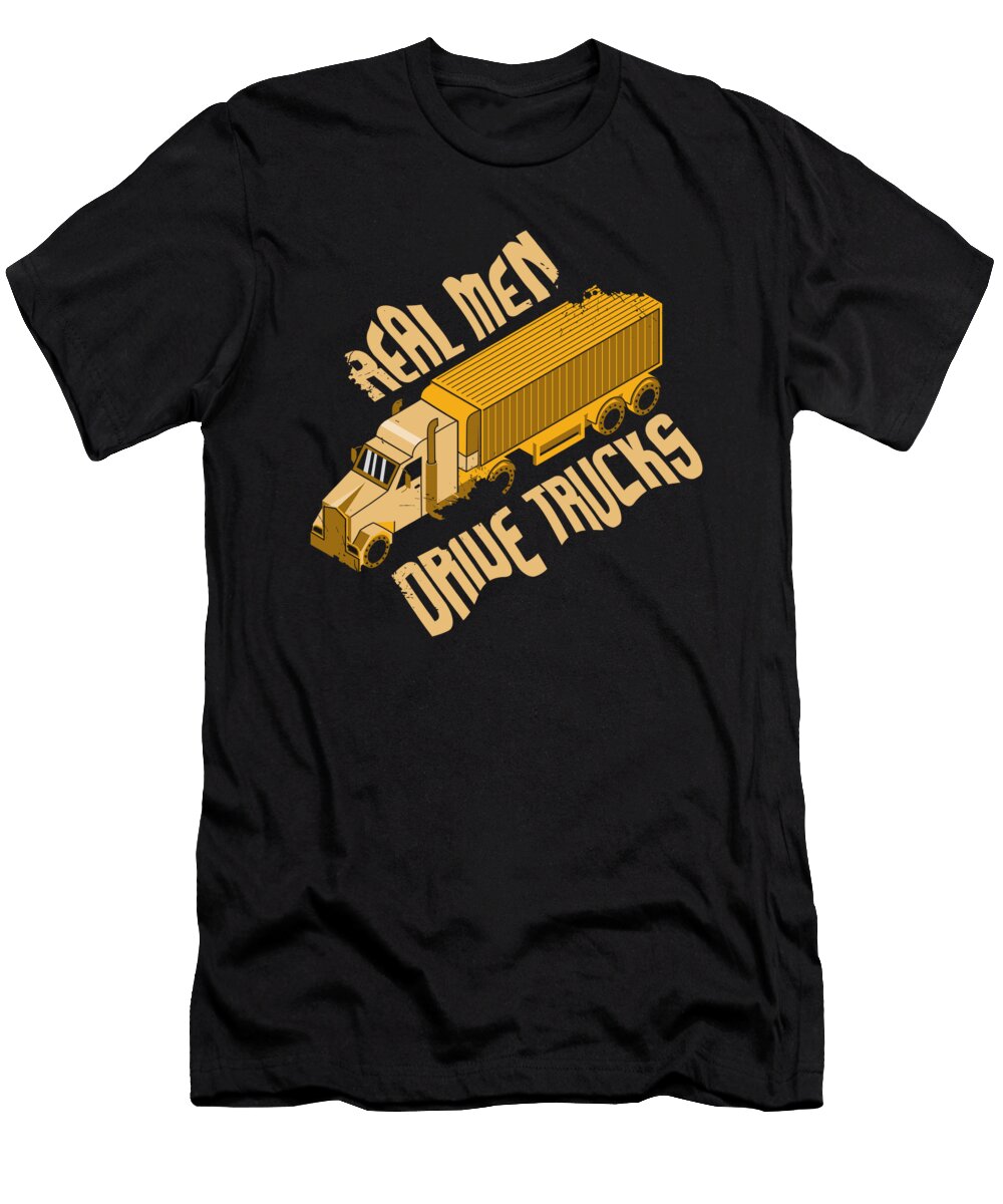 Real Men Drive Trucks Big Rig Truck Driver Gift Maximus Designs T-Shirt