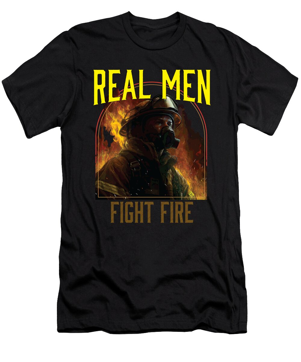 Real Men Fire Fight Firefighting Fireman Firefighter Maximus Designs T-Shirt