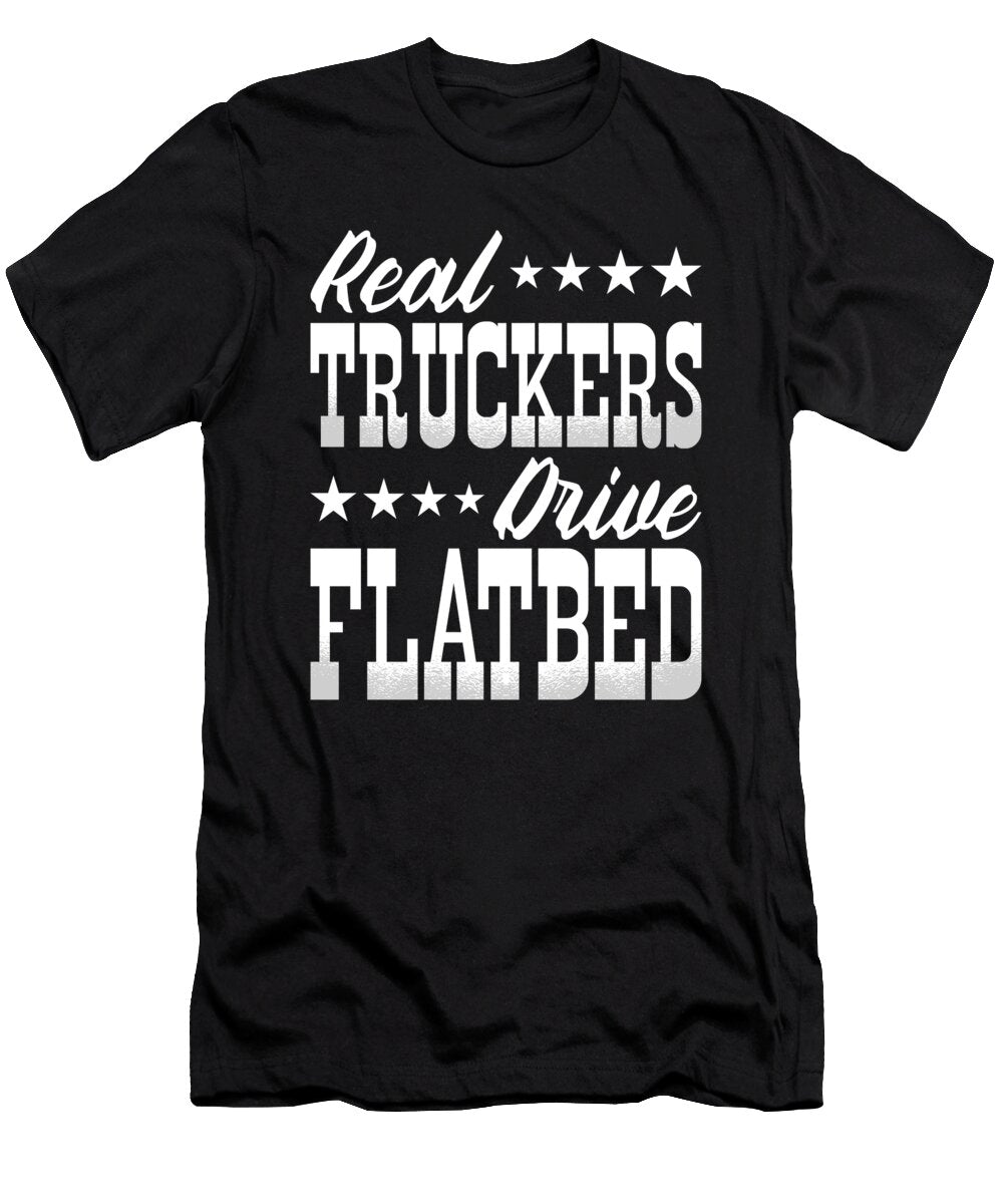 Real Truckers Drive Flatbed Truck Driver Me T-Shirt