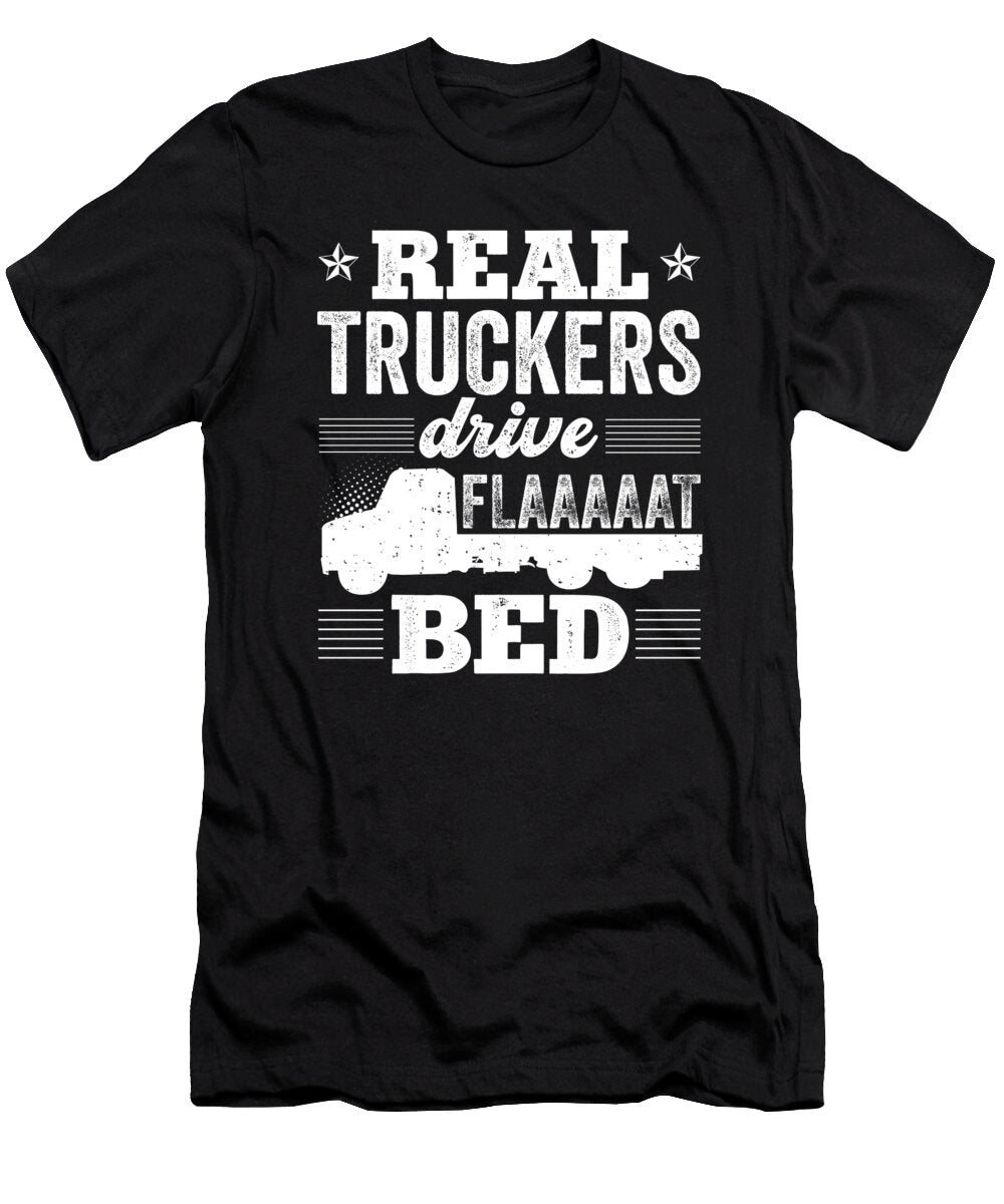 Real Truckers Drive Flatbed Trucker Me T-Shirt