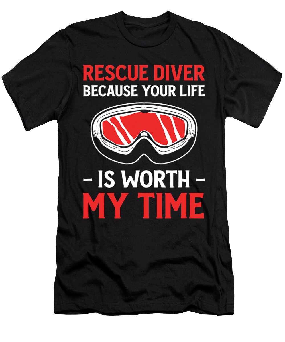 Rescue Diver Cause Your Life Is Worth My Time Rescue Diving Grover Mcclure T-Shirt