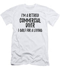 Retired Commercial Diver I Golf for a Living Funny Retiree Gift Golfing Lover Senior Present Idea Funny Gift Ideas T-Shirt