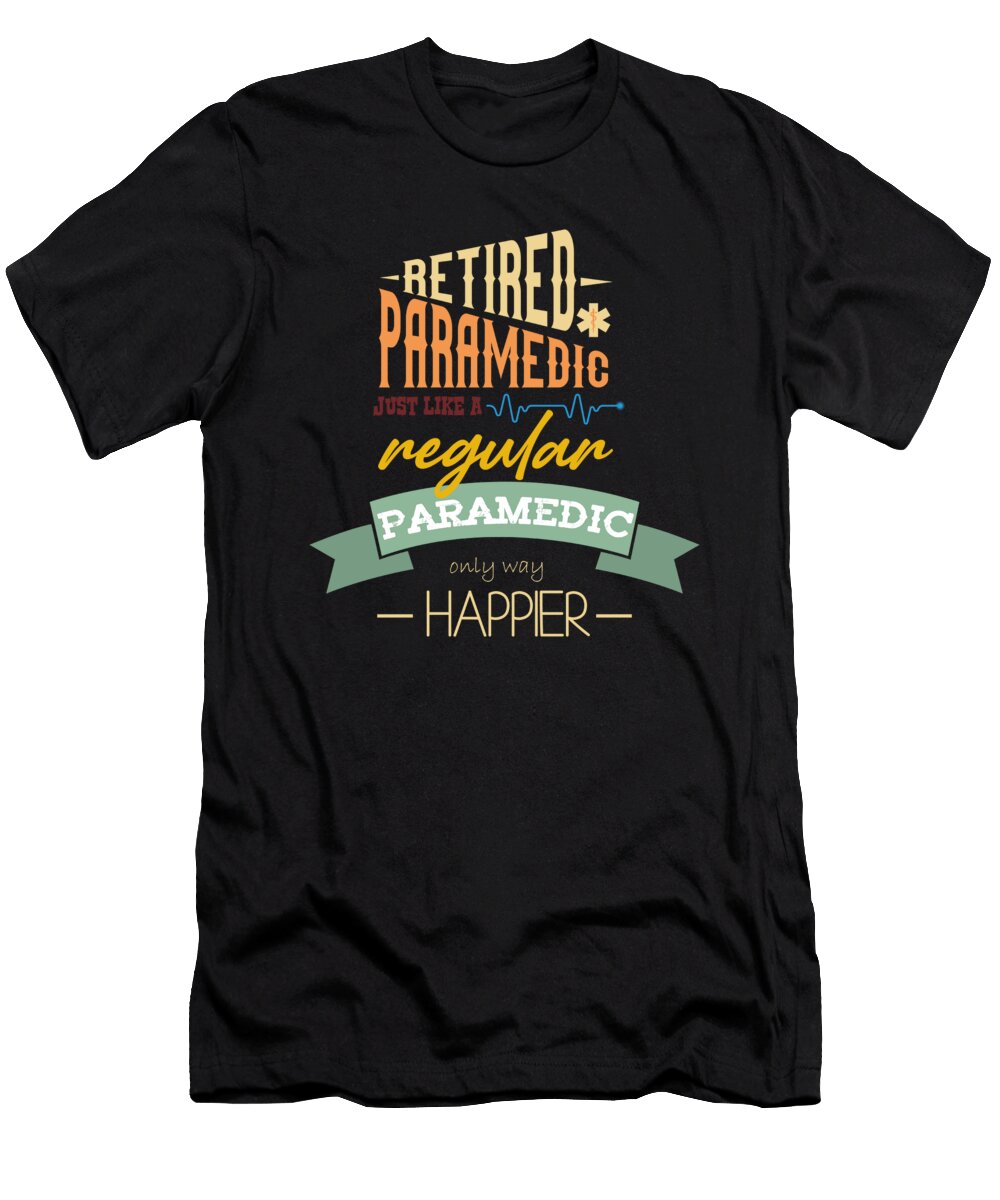 Retired Paramedic Gift Like Regular Paramedic But Happier Paramedic Kanig Designs T-Shirt