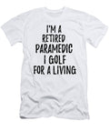 Retired Paramedic I Golf for a Living Funny Retiree Gift Golfing Lover Senior Present Idea Funny Gift Ideas T-Shirt