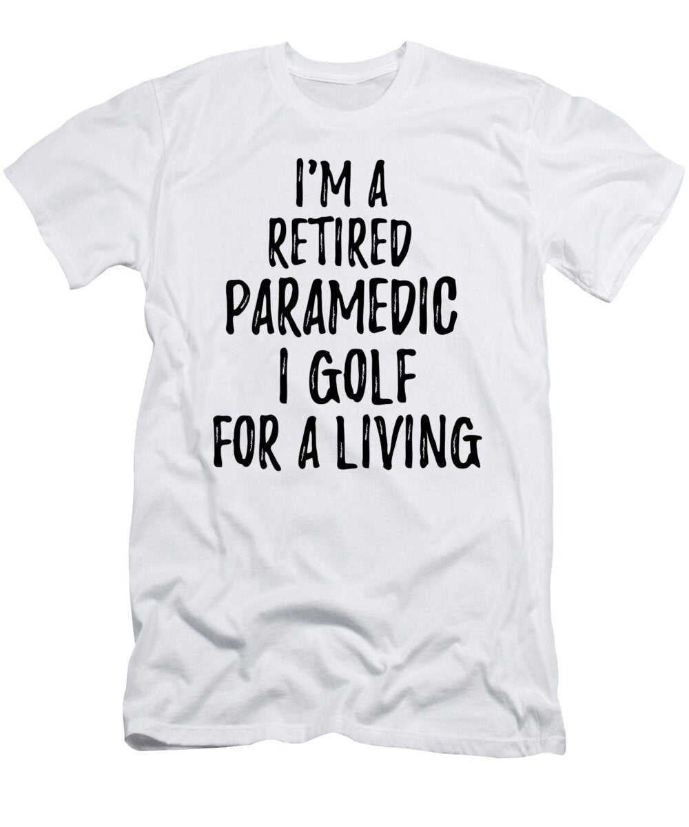 Retired Paramedic I Golf for a Living Funny Retiree Gift Golfing Lover Senior Present Idea Funny Gift Ideas T-Shirt