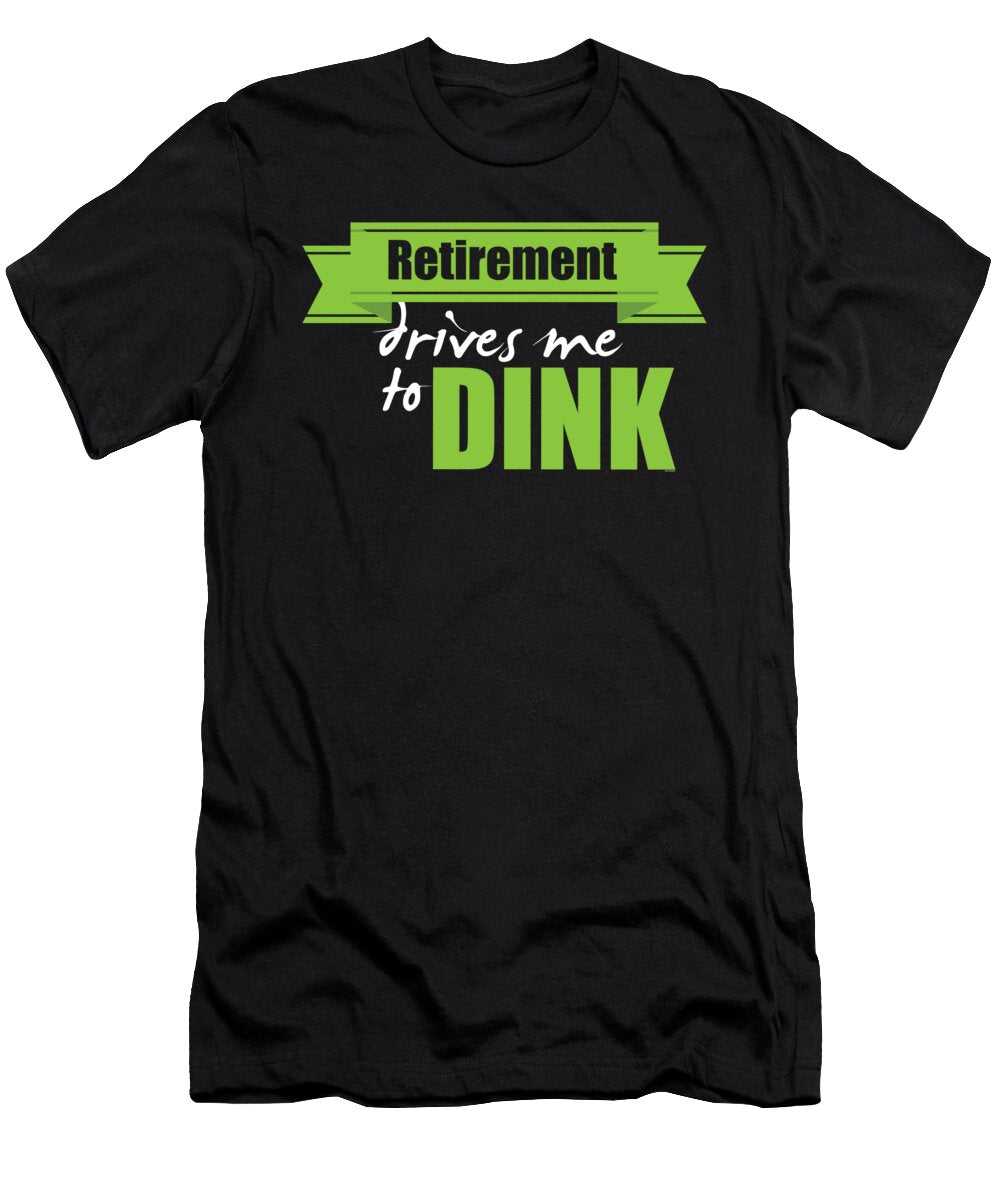 Retirement Drives Me to Dink Funny Retiree Retired Pickle Ball Player Retirees Veterans Gift Thomas Larch T-Shirt
