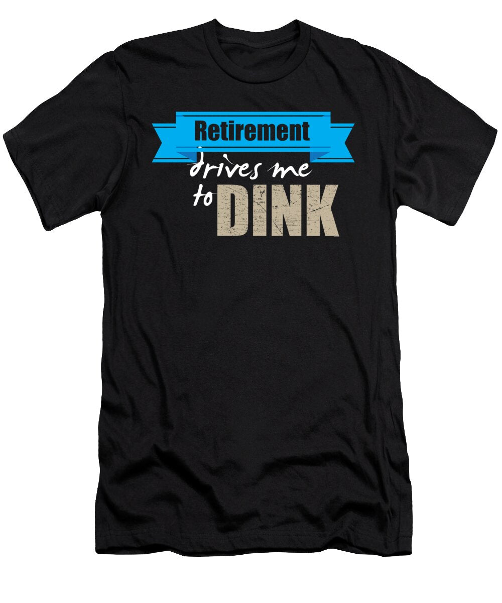 Retirement Drives Me to Dink Retired Pickle Ball Player Retirees Veterans Plan Gift Thomas Larch T-Shirt