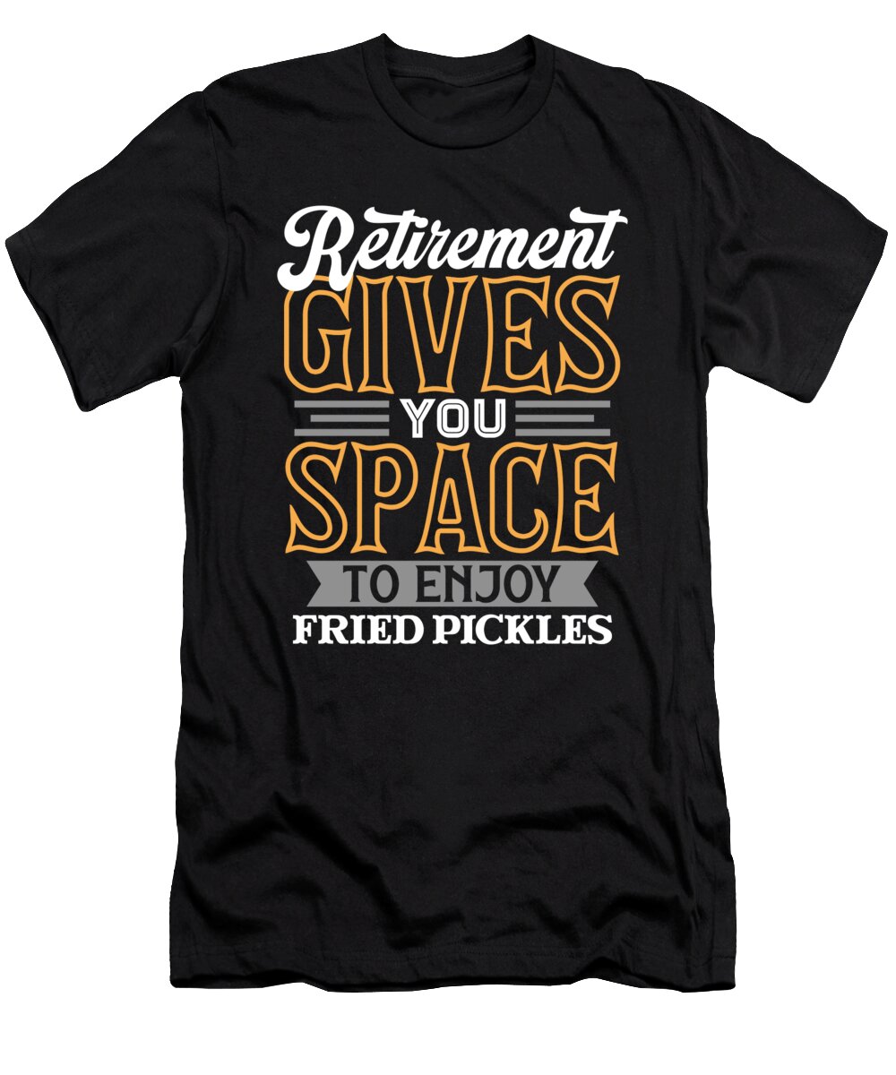 Retirement Gives You Space to Enjoy Fried Pickles Maximilian Klein T-Shirt