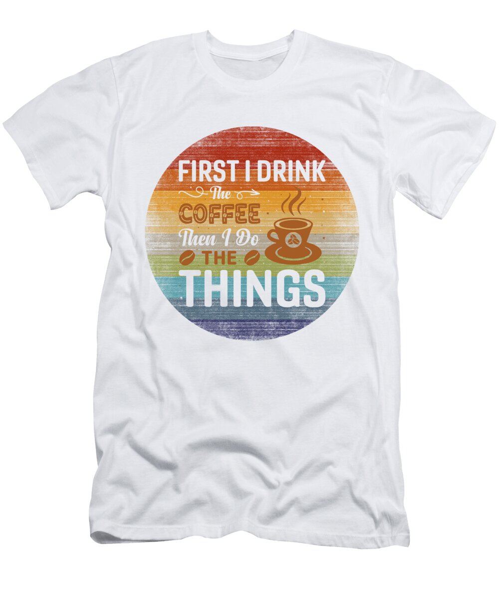 Retro Vintage First I Drink the Coffee Then I Do the Things Coffee Mounir Khalfouf T-Shirt