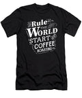 Rule the World Start Coffee Roasting Roaster Teequeen2603 T-Shirt