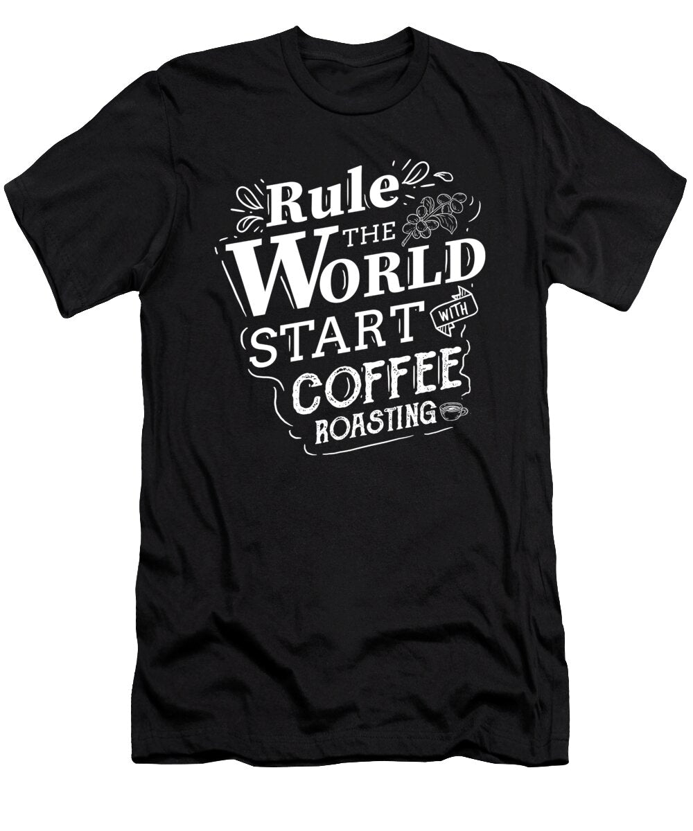 Rule the World Start Coffee Roasting Roaster Teequeen2603 T-Shirt