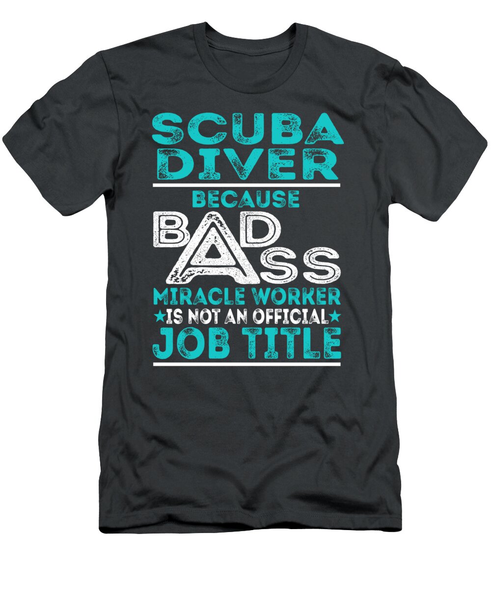 Scuba Diver Because Badass Miracle Worker Job T-Shirt