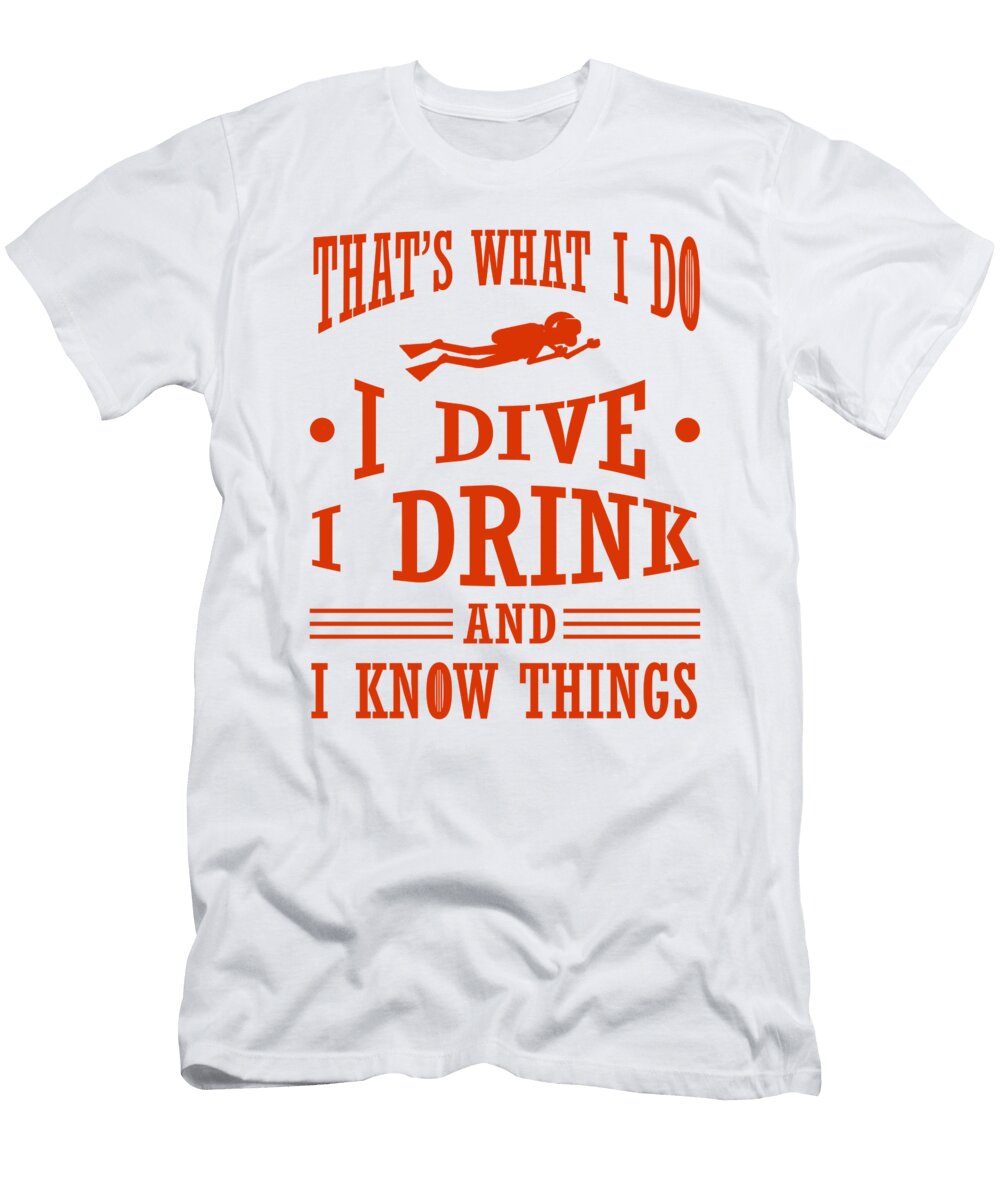 Scuba Diver I Dive I Drink I Know Things Scuba Diving Kanig Designs T-Shirt