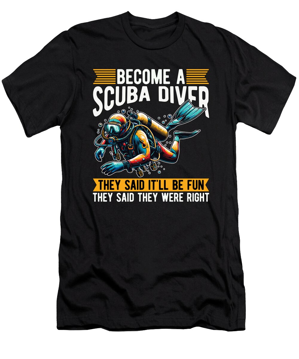 Scuba Diving Become a Scuba Diver They Said Diver Tshirtconcepts Marvin Poppe T-Shirt