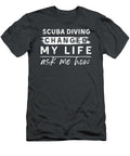 Scuba Diving Changed My Life Ask Me How Funny Dive Awesome Store T-Shirt