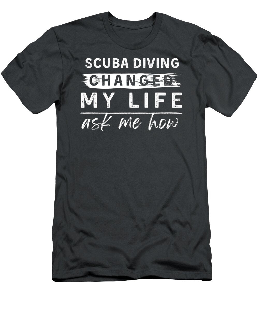 Scuba Diving Changed My Life Ask Me How Funny Dive Awesome Store T-Shirt