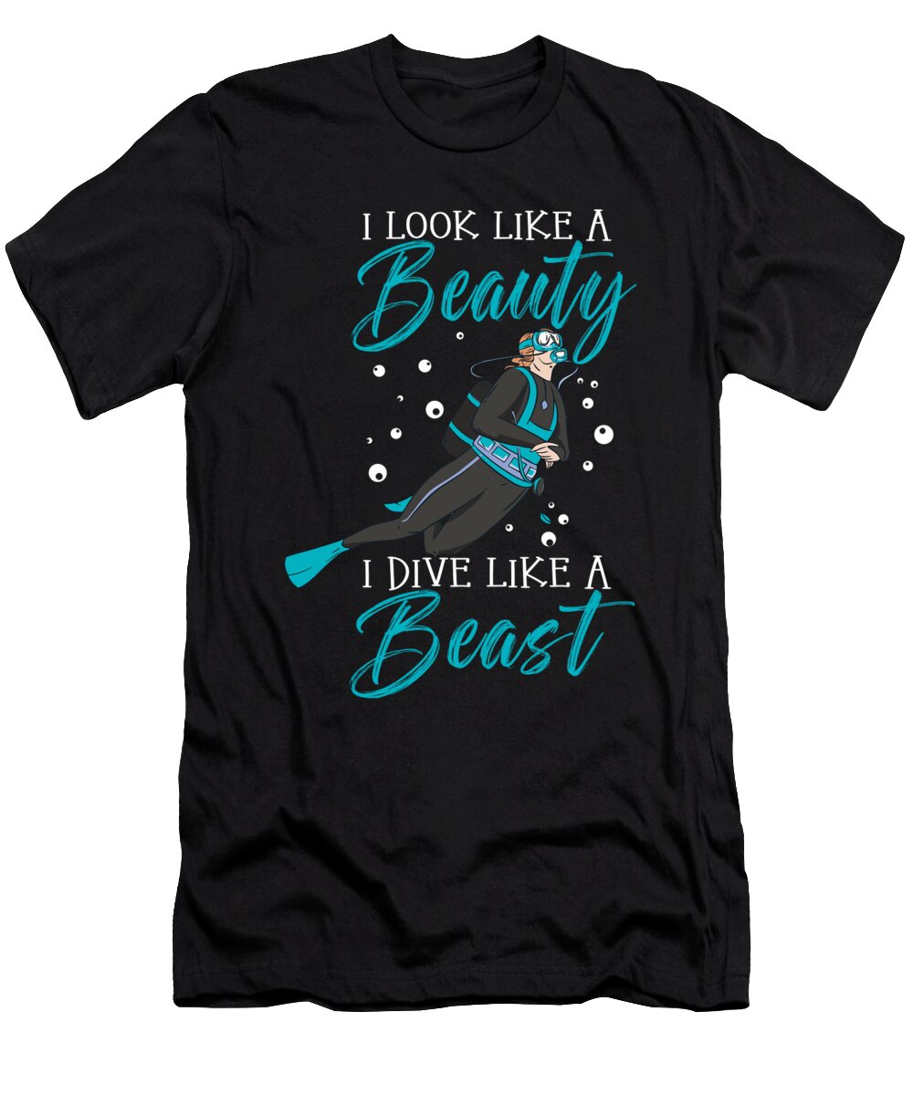 Scuba Diving Girl I Look Like a Beauty I Dive Like a Beast Me T-Shirt