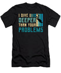 Scuba Diving I Dive Deeper Than Snorkeling Swimmer Tshirtconcepts Marvin Poppe T-Shirt