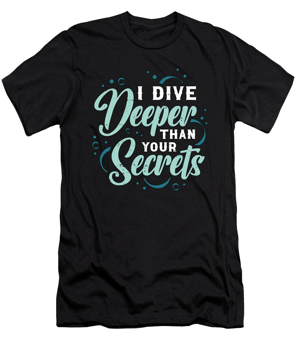 Scuba Diving I Dive Deeper Than Your Secrets Diver Tshirtconcepts Marvin Poppe T-Shirt