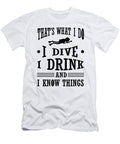 Scuba Diving I Dive I Drink I Know Things Diver Kanig Designs T-Shirt