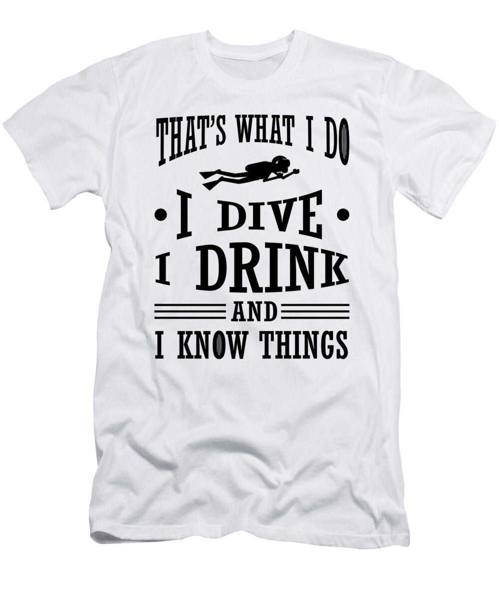 Scuba Diving I Dive I Drink I Know Things Diver Kanig Designs T-Shirt