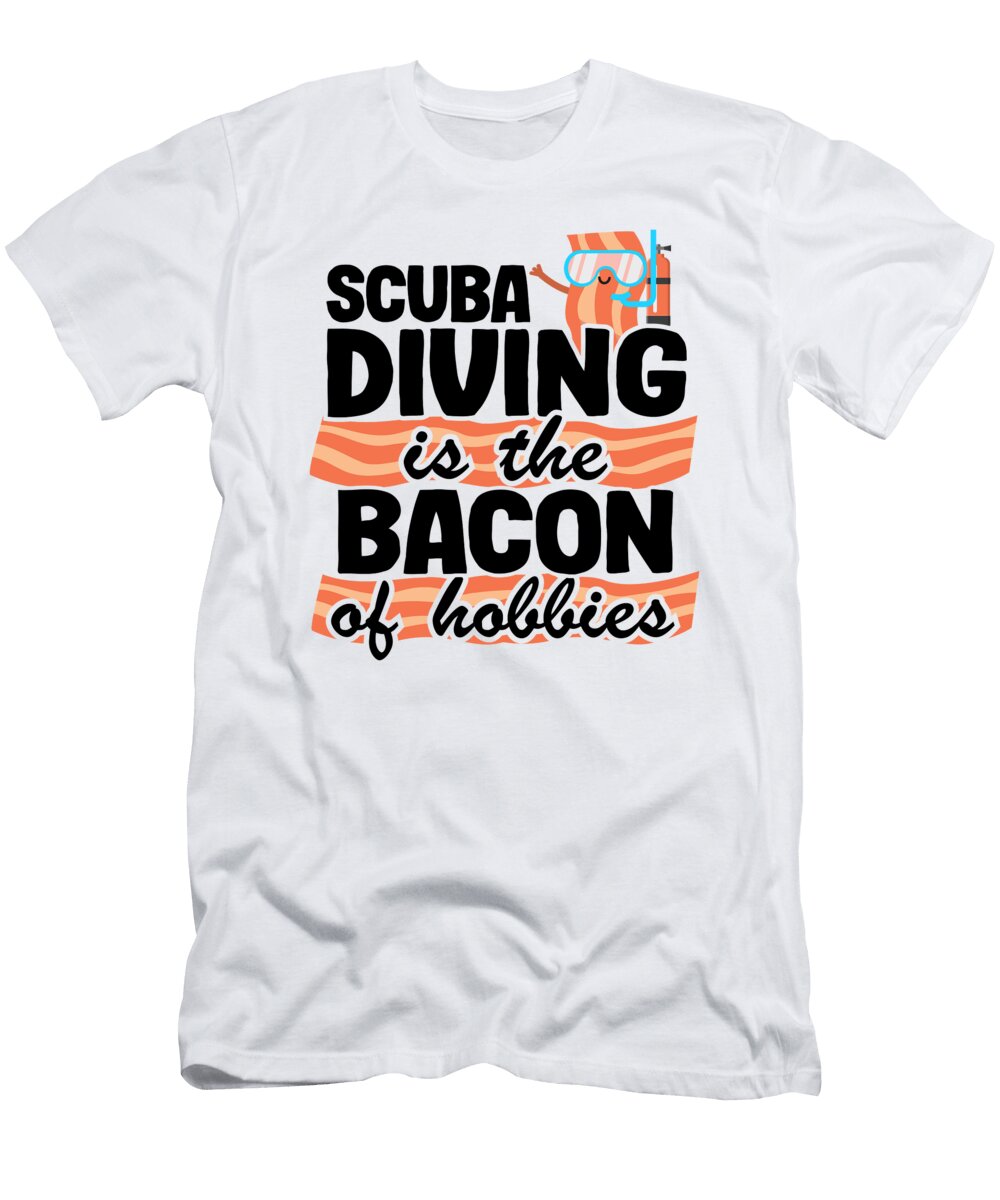 Scuba Diving Is the Bacon of Hobbies Divers Quote Funny Lisa Stronzi T-Shirt