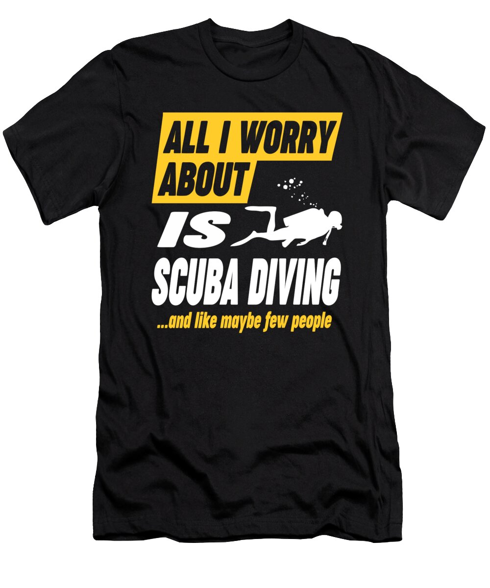 Scuba Diving Lover Worries Funny Quote Dusan Vrdelja T-Shirt