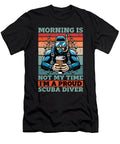 Scuba Diving Morning Is Not My Time Im a Swimmer Tshirtconcepts Marvin Poppe T-Shirt