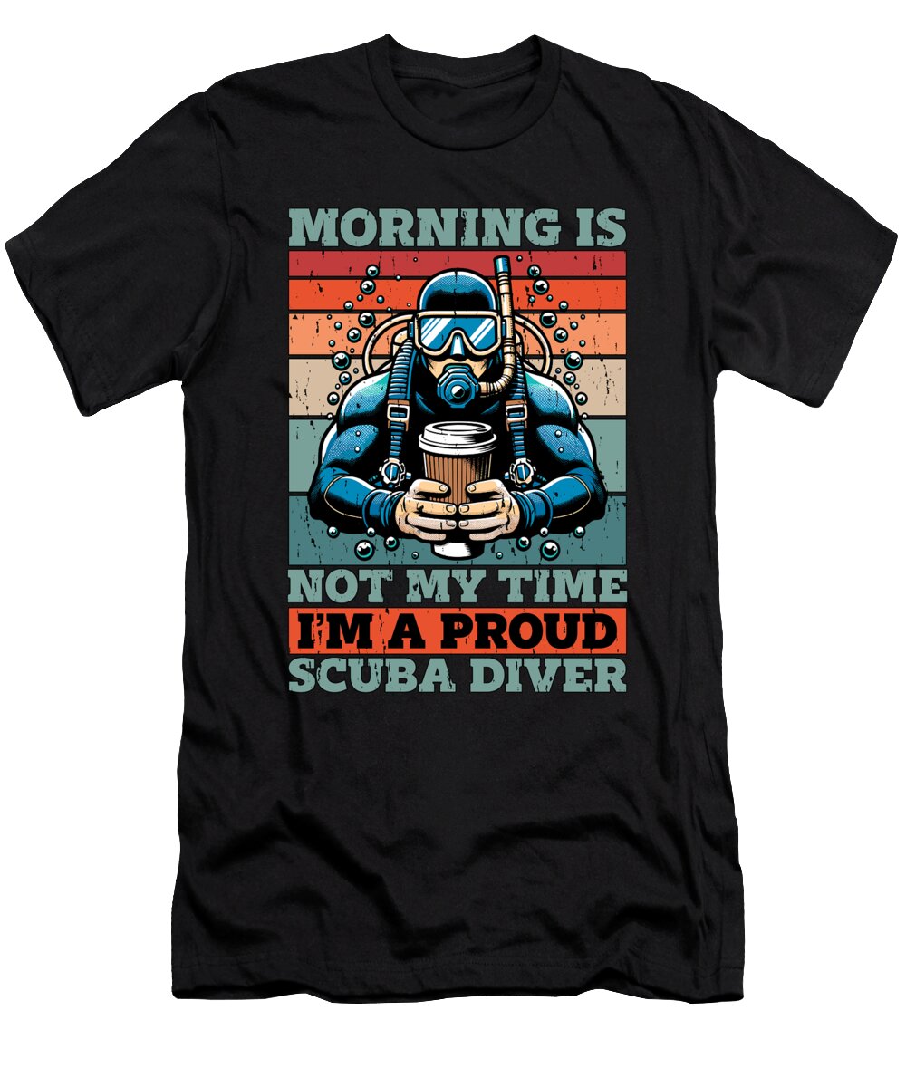 Scuba Diving Morning Is Not My Time Im a Swimmer Tshirtconcepts Marvin Poppe T-Shirt